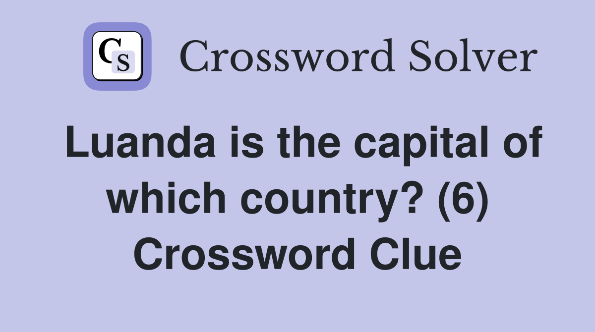 Luanda is the capital of which country? (6) Crossword Clue