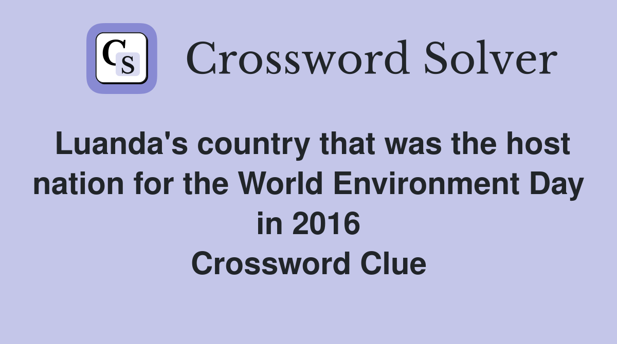 Luanda's country that was the host nation for the World Environment Day in 2016 Crossword Clue