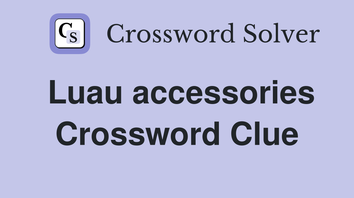 Luau accessories Crossword Clue