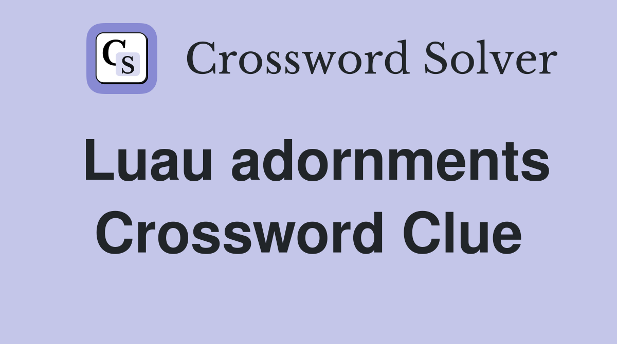 Luau adornments Crossword Clue