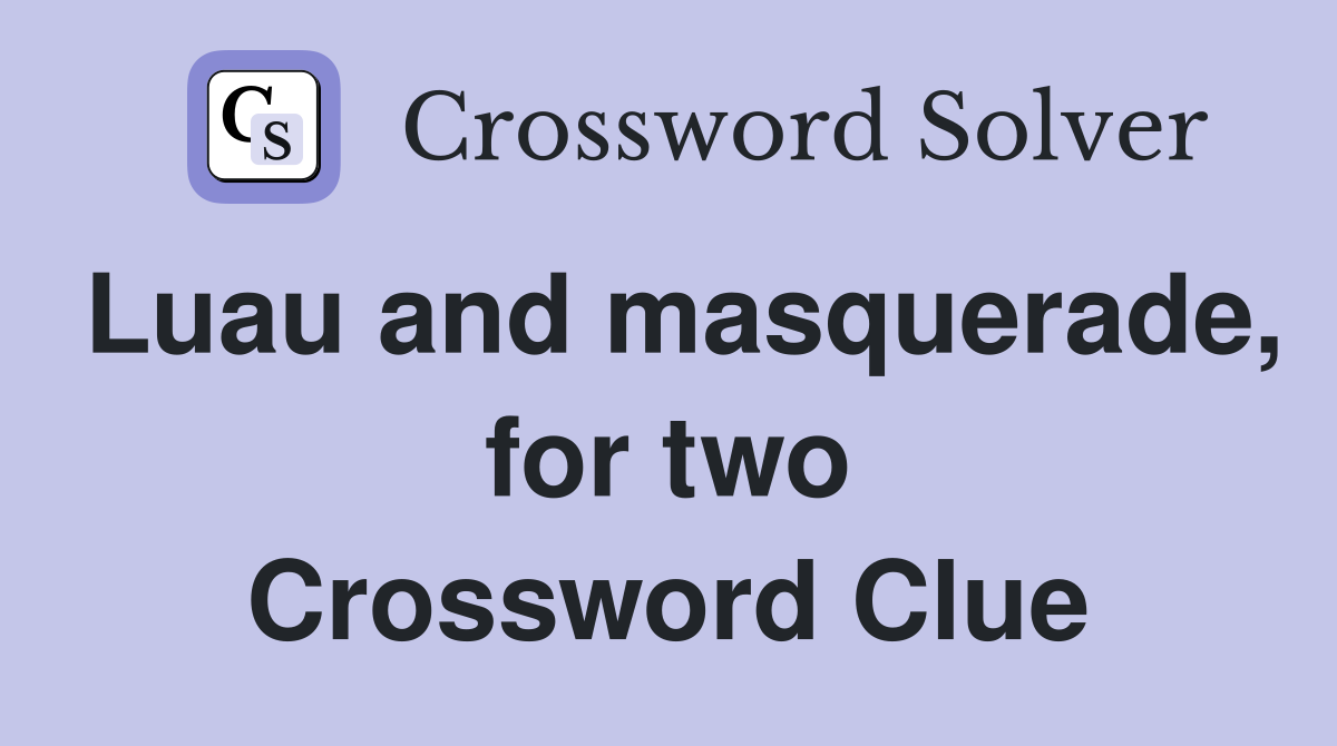 Luau and masquerade, for two Crossword Clue