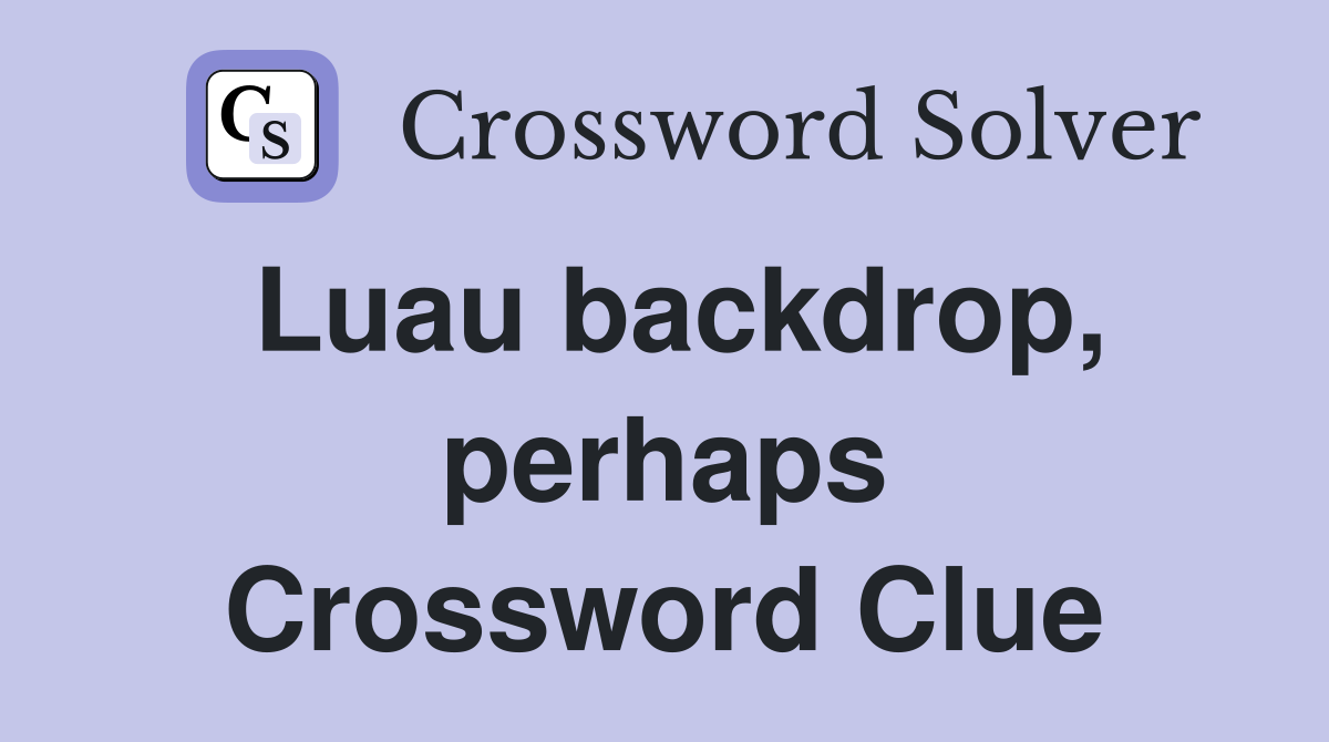 Luau backdrop, perhaps Crossword Clue