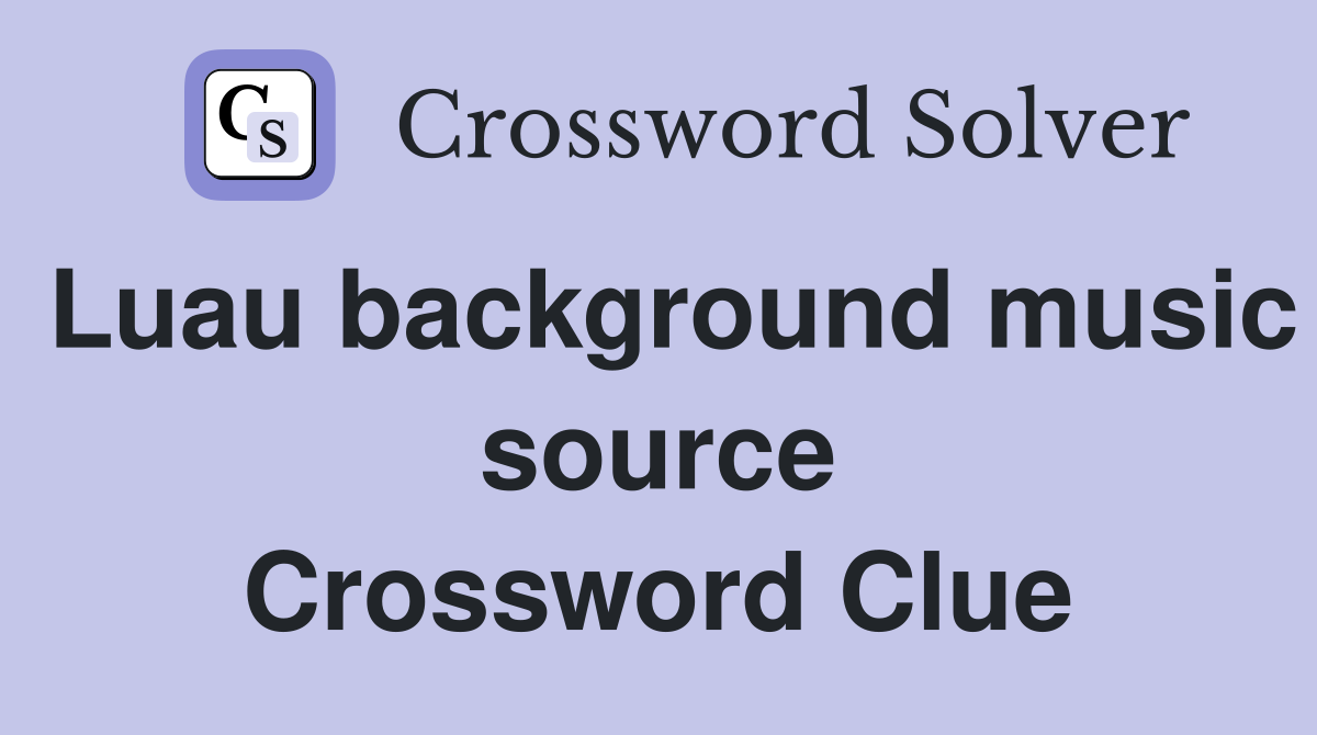 Luau background music source Crossword Clue