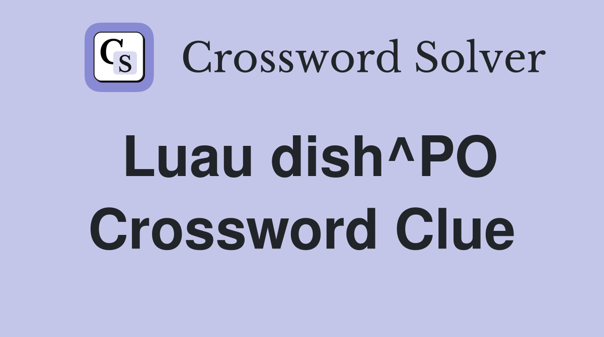 Luau dish^PO Crossword Clue