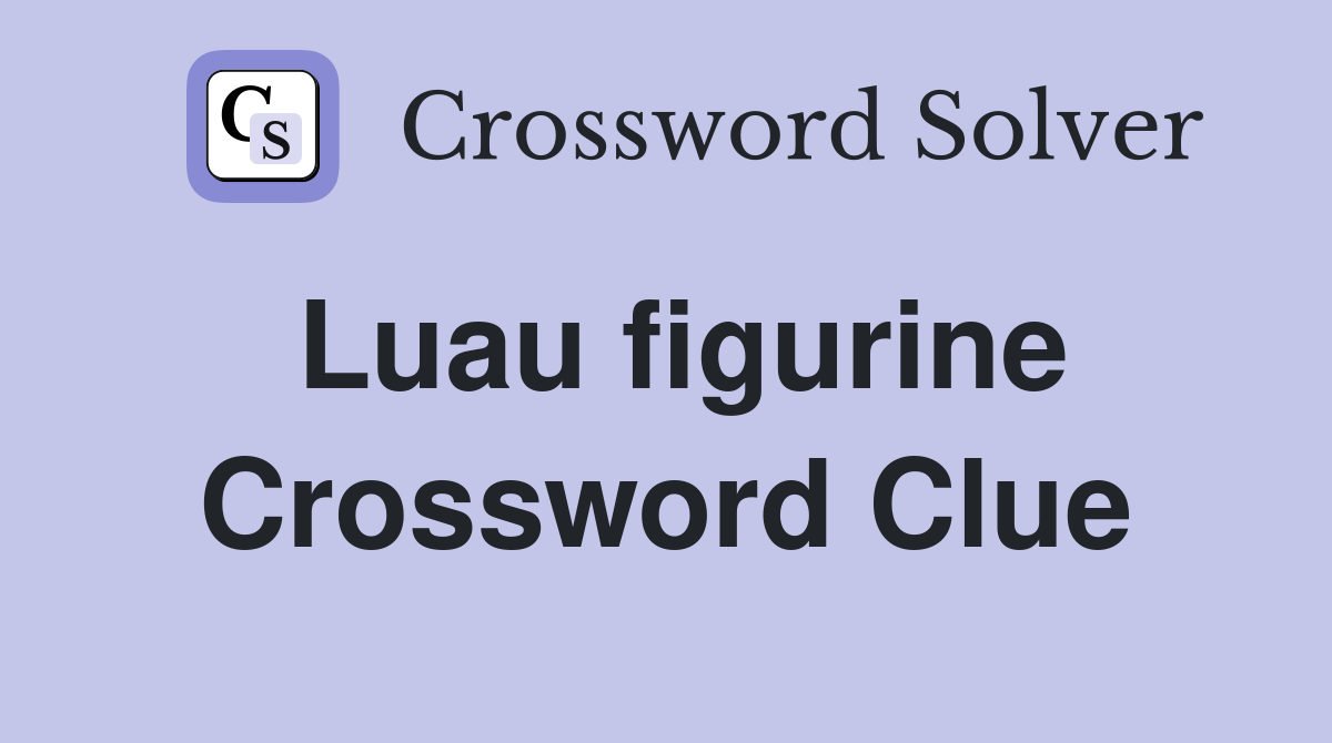 Luau figurine Crossword Clue