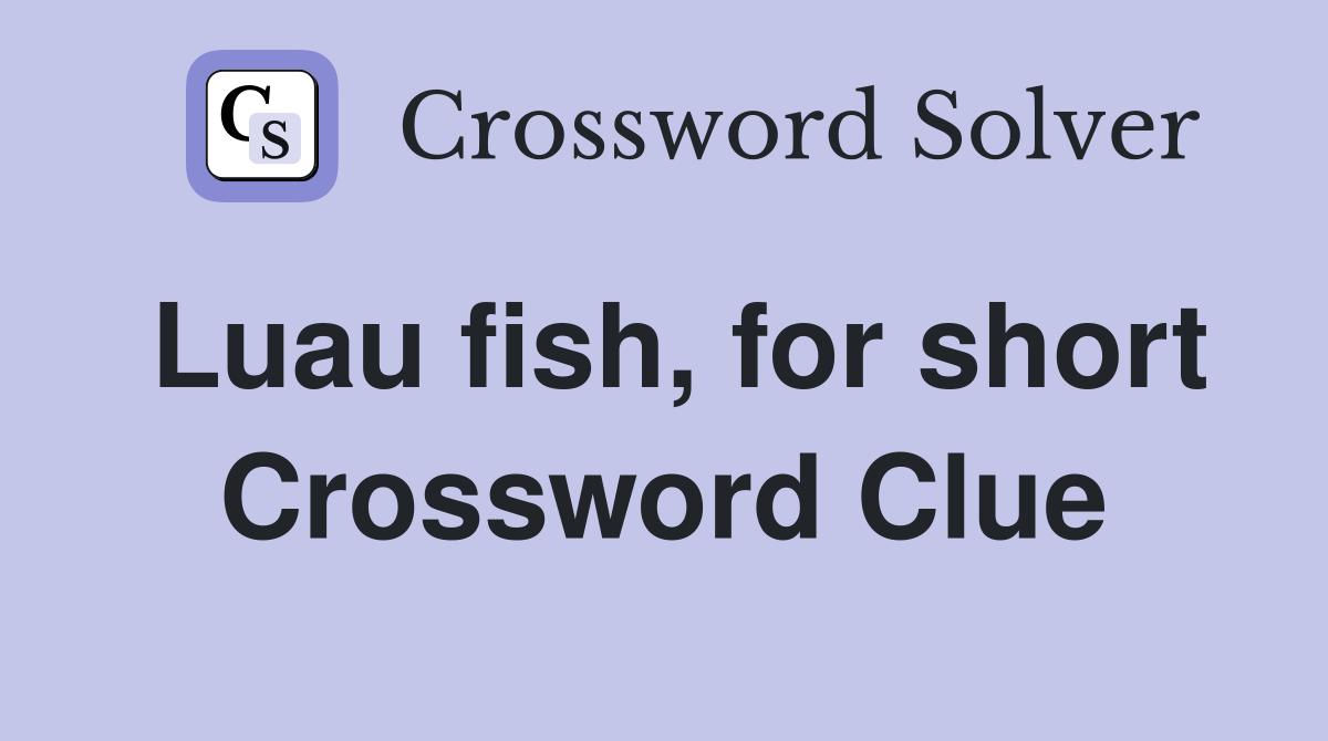 Luau fish, for short Crossword Clue