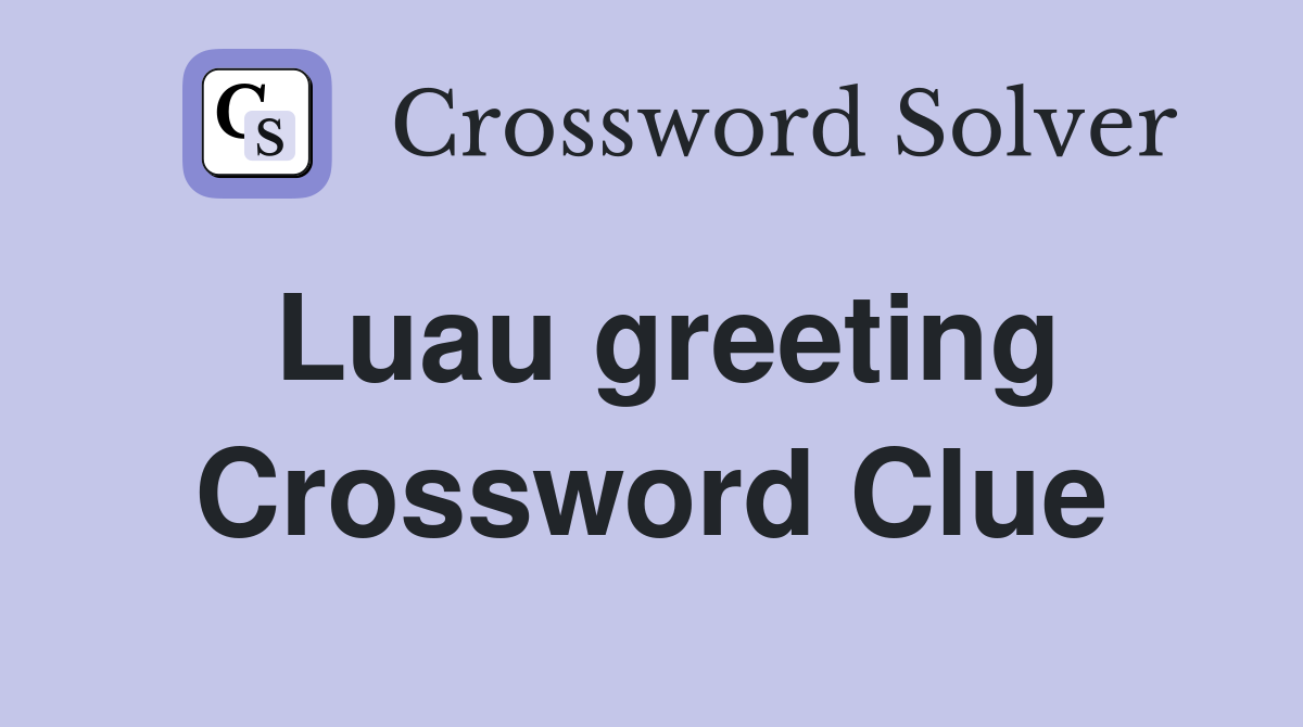 Luau greeting Crossword Clue