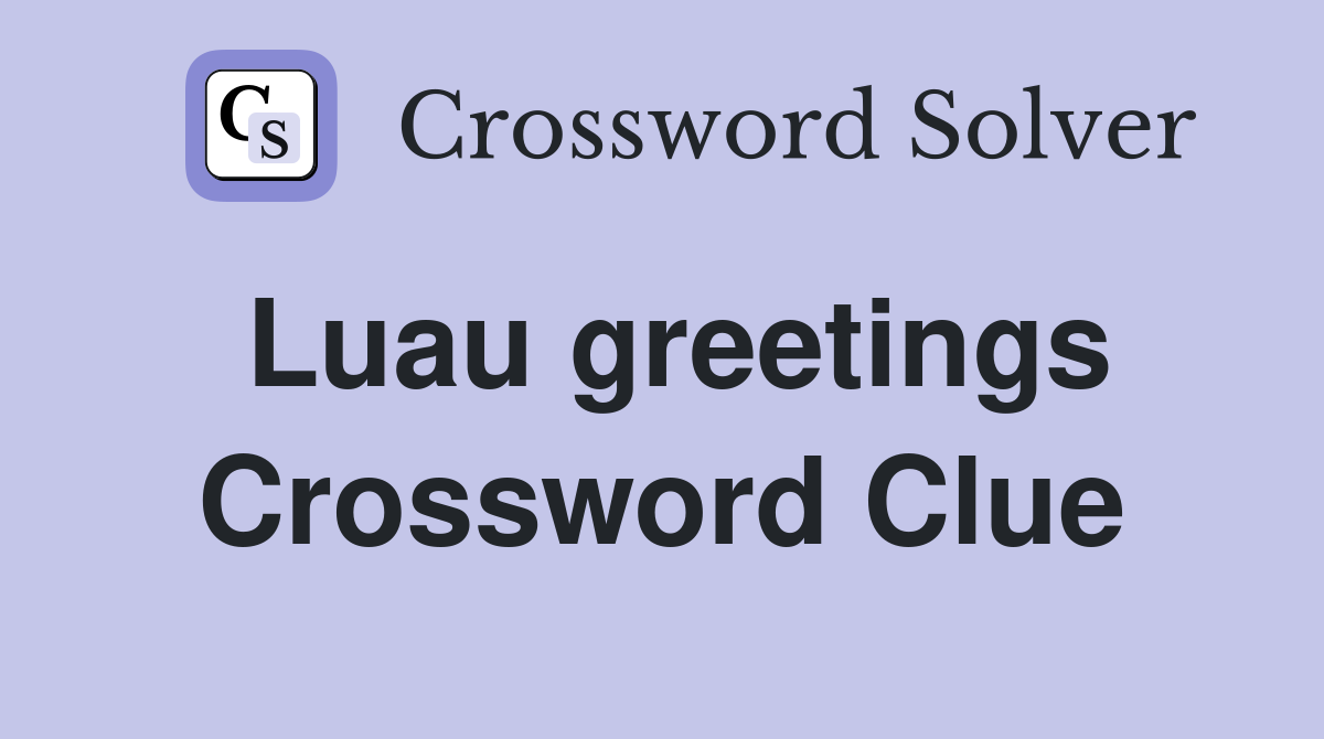 Luau greetings Crossword Clue