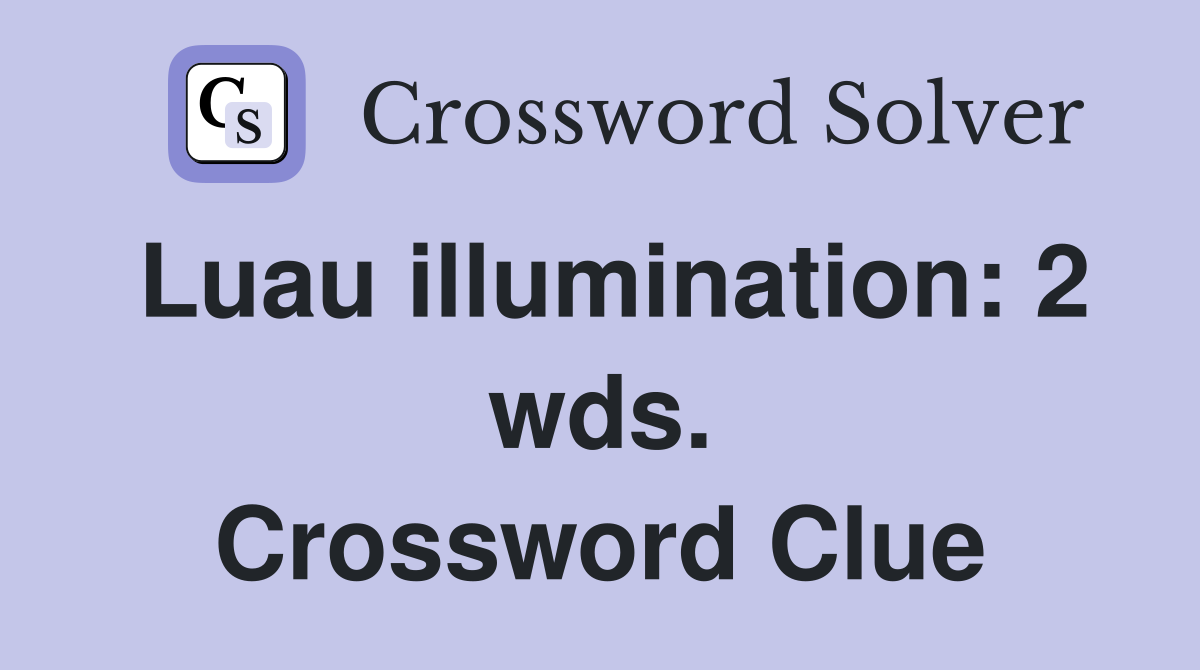Luau illumination: 2 wds. Crossword Clue