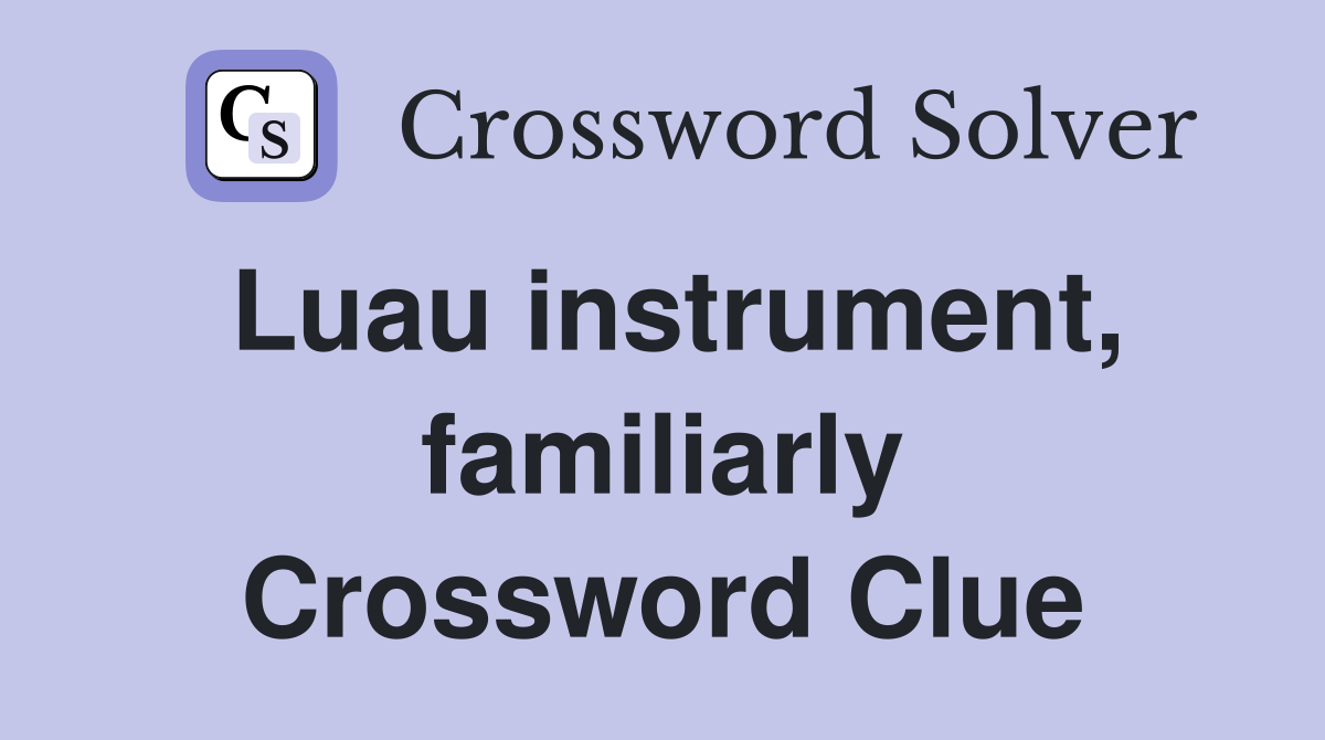 Luau instrument, familiarly Crossword Clue