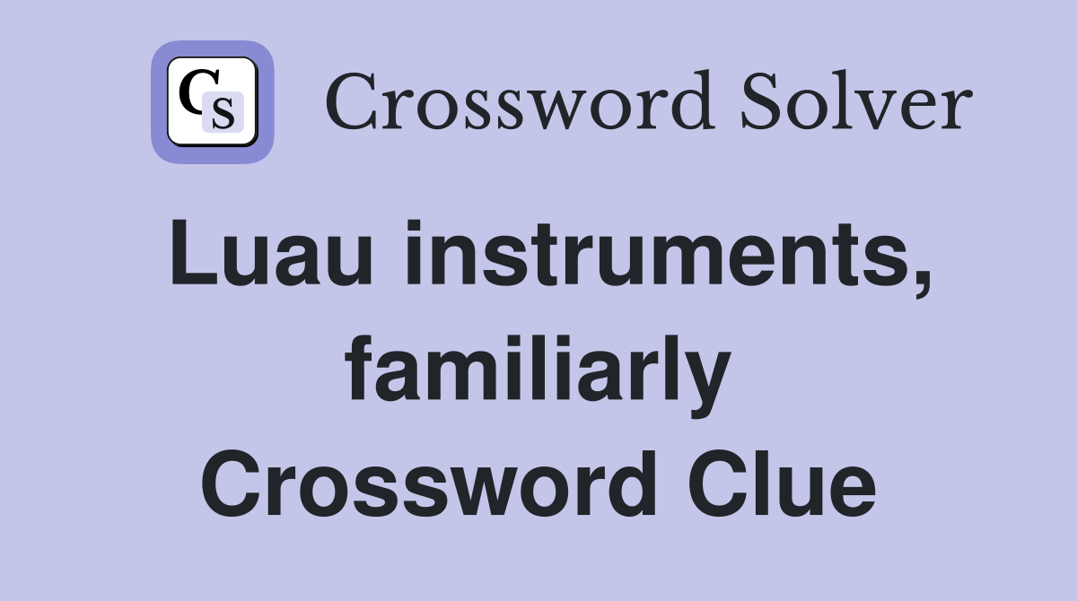 Luau instruments, familiarly Crossword Clue