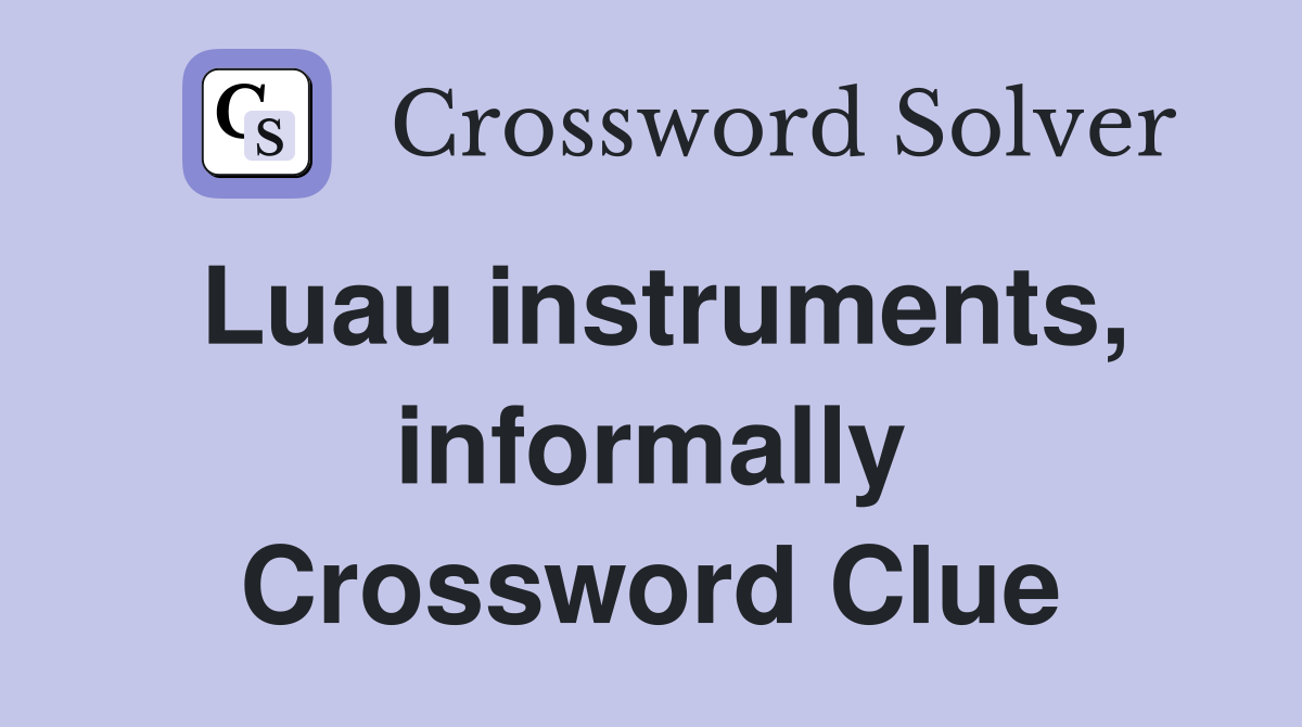 Luau instruments, informally Crossword Clue