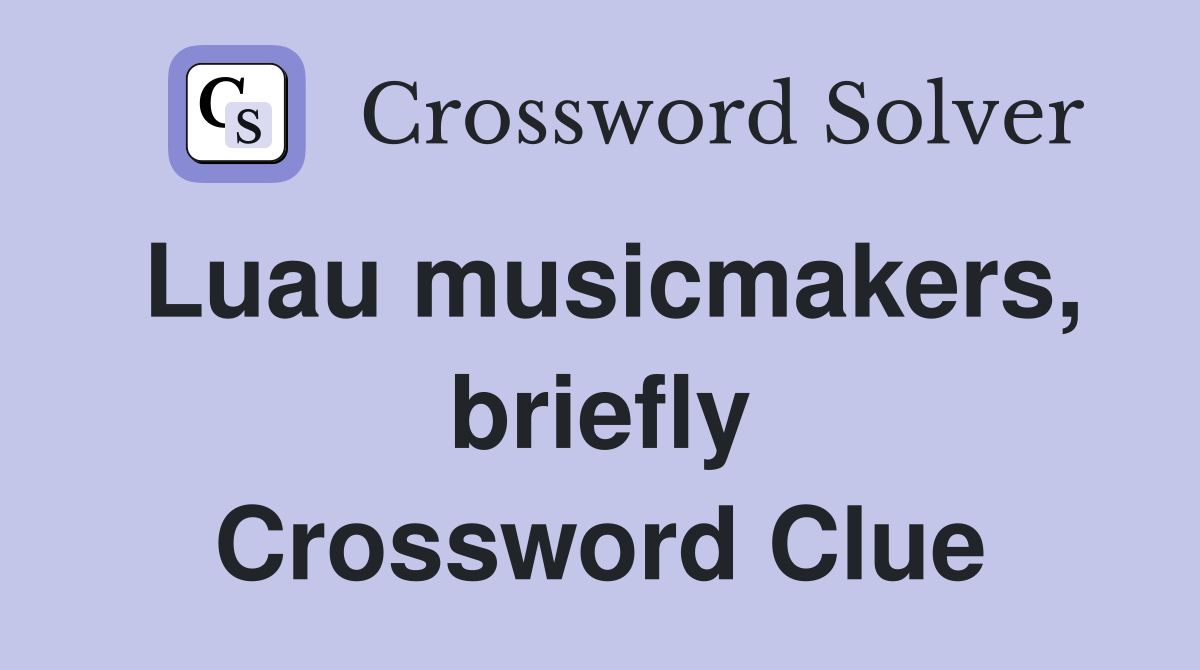 Luau musicmakers, briefly Crossword Clue