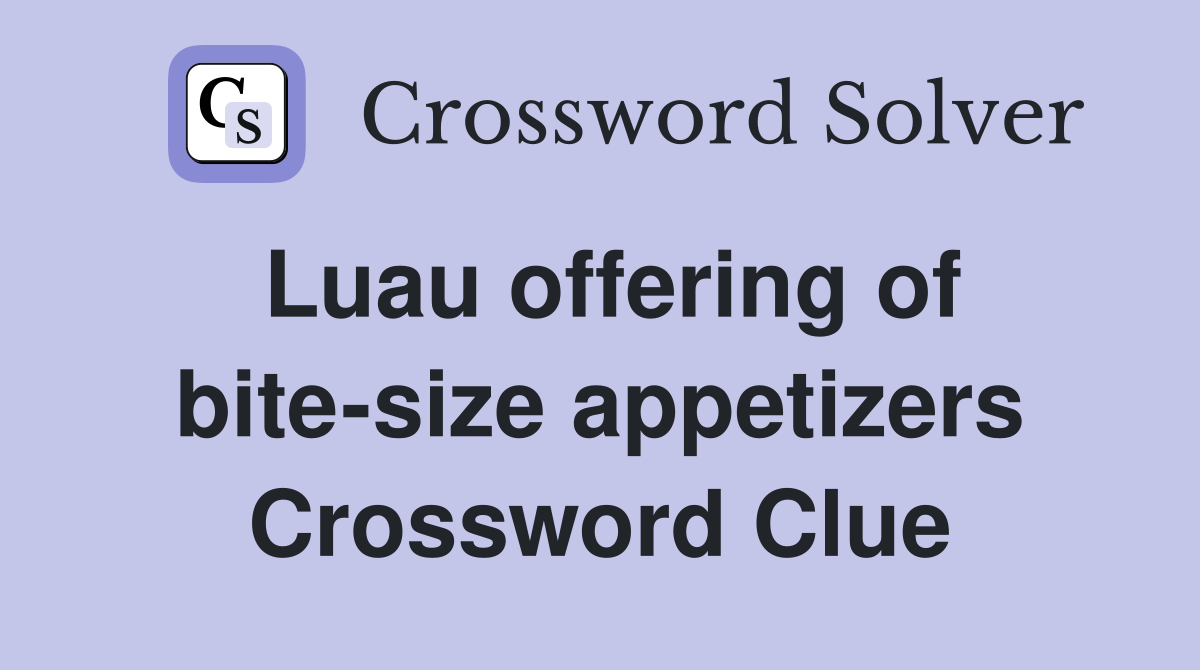 Luau offering of bite-size appetizers Crossword Clue