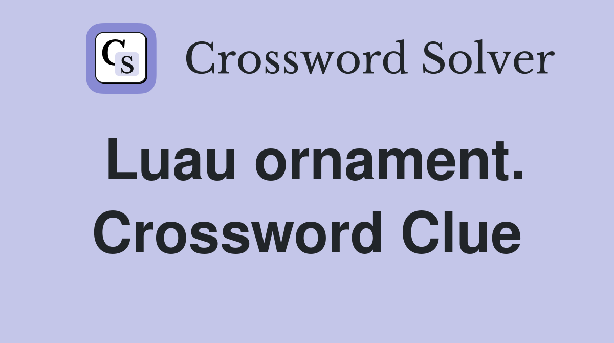 Luau ornament. Crossword Clue