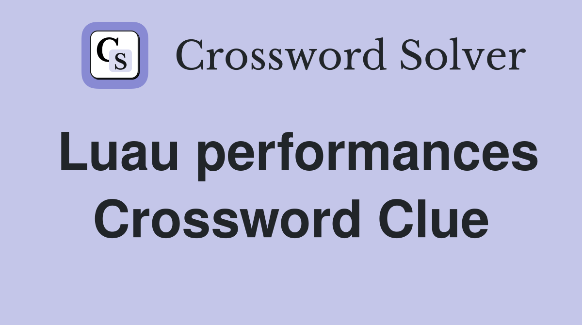 Luau performances Crossword Clue