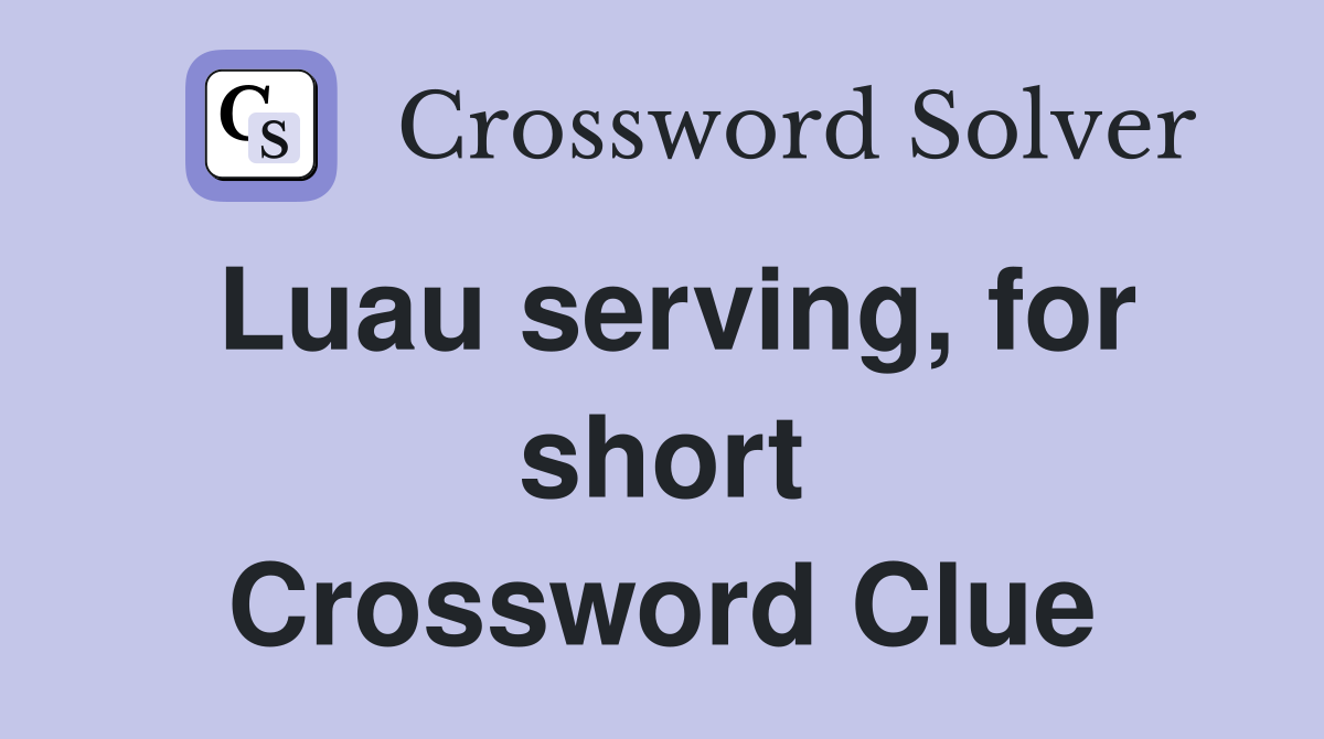 Luau serving, for short Crossword Clue