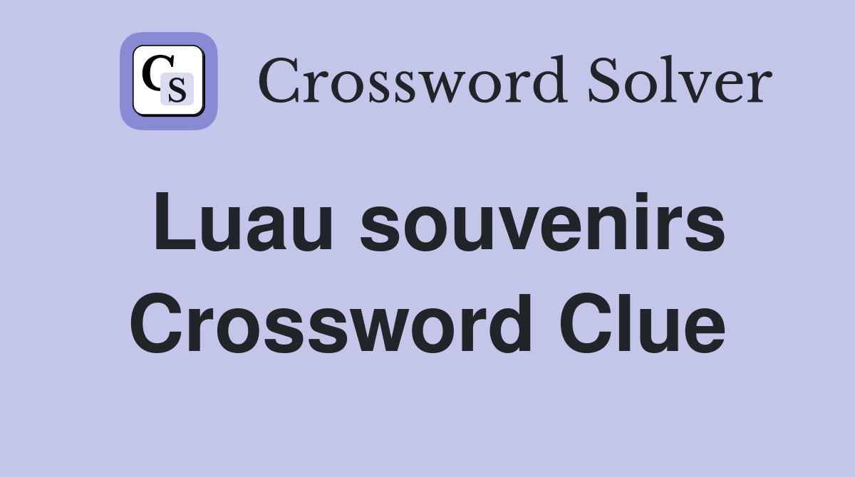 Luau souvenirs Crossword Clue