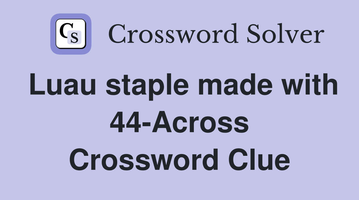 Luau staple made with 44-Across Crossword Clue