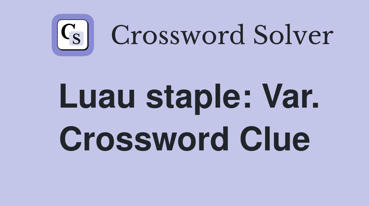 Luau staple: Var. Crossword Clue