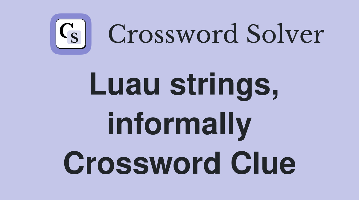 Luau strings, informally Crossword Clue
