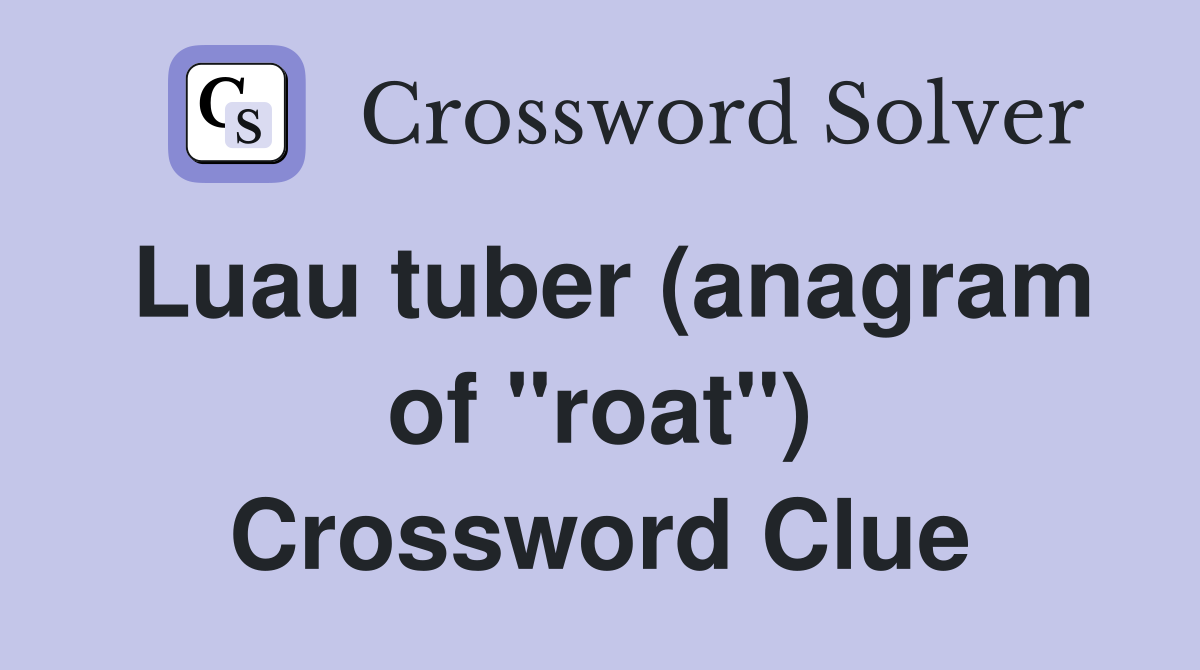 Luau tuber (anagram of "roat") Crossword Clue
