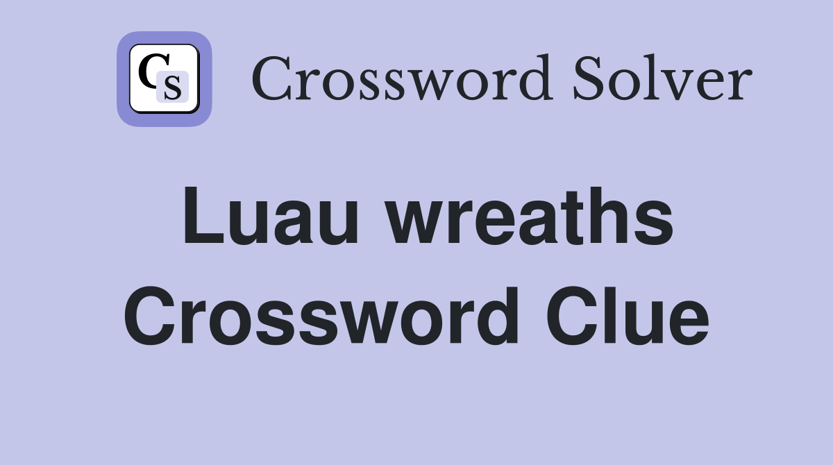 Luau wreaths Crossword Clue