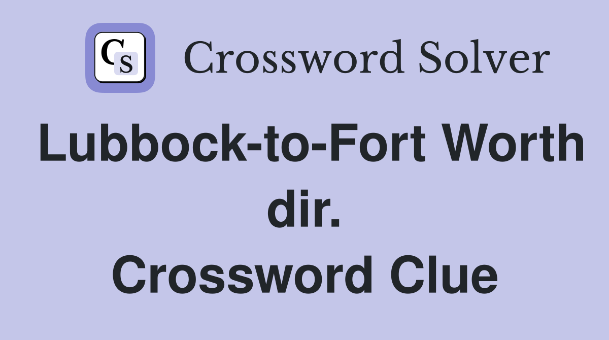 Lubbock-to-Fort Worth dir. Crossword Clue