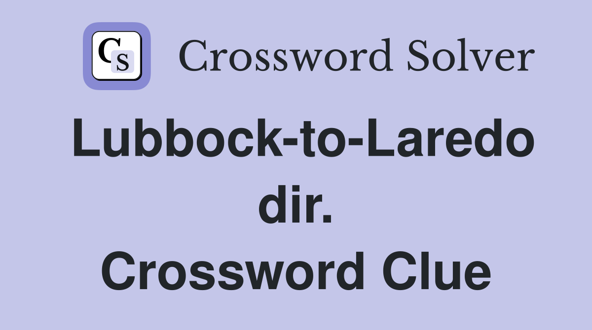 Lubbock-to-Laredo dir. Crossword Clue