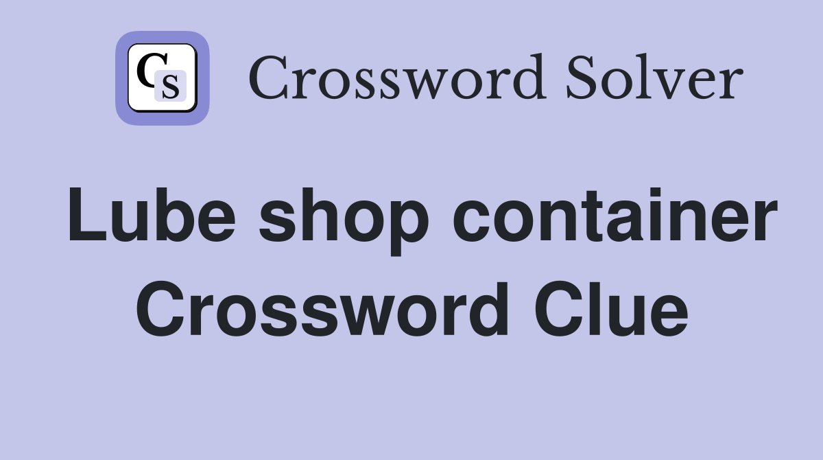 Lube shop container Crossword Clue