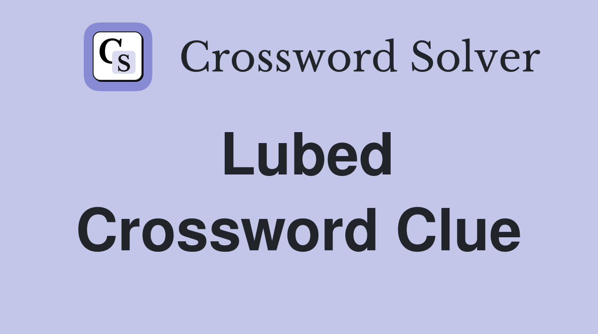 Lubed Crossword Clue