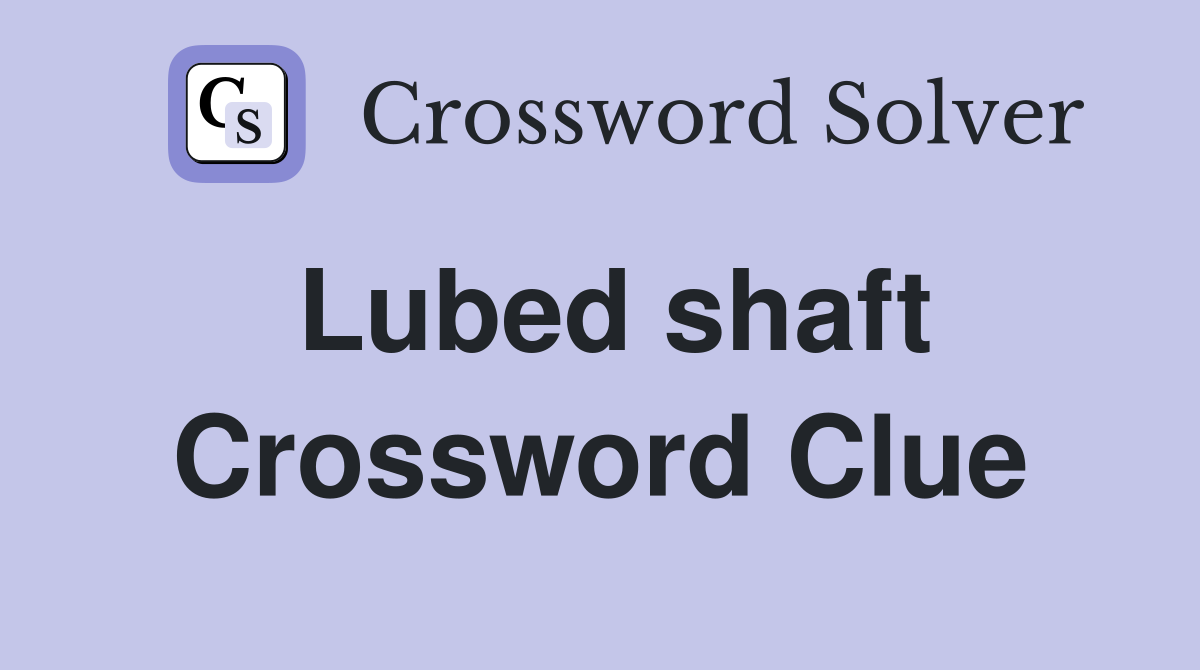 Lubed shaft Crossword Clue
