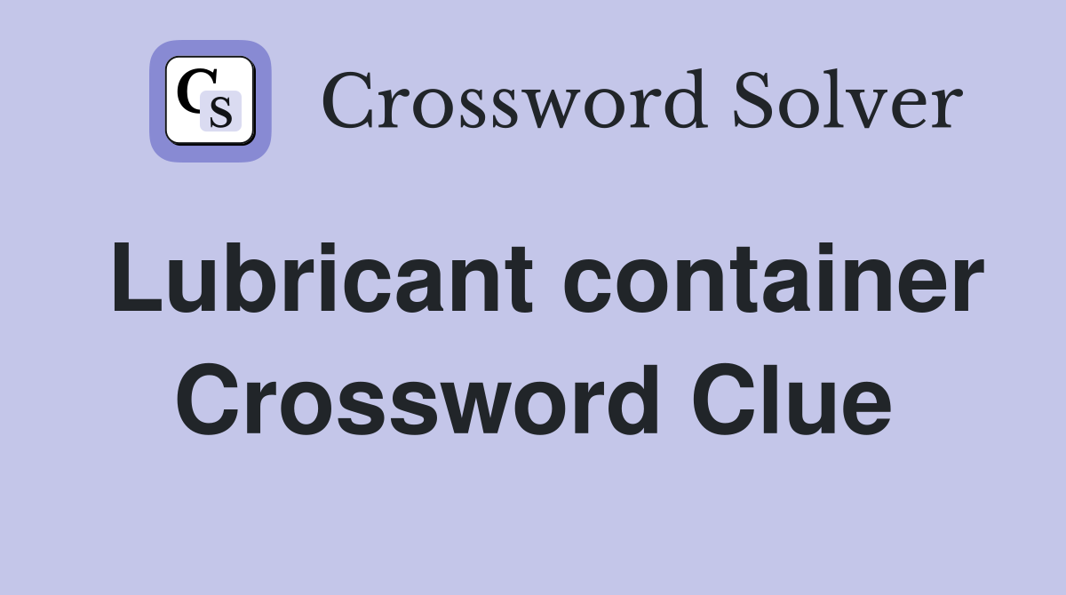 Lubricant container Crossword Clue