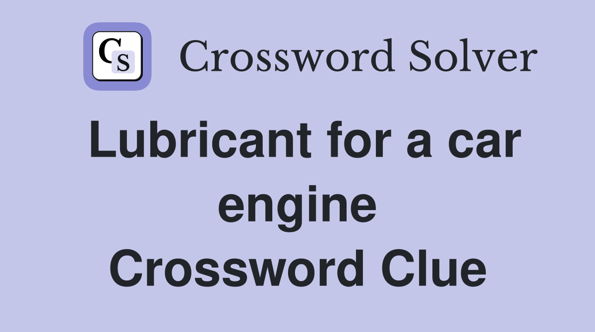 Lubricant for a car engine Crossword Clue