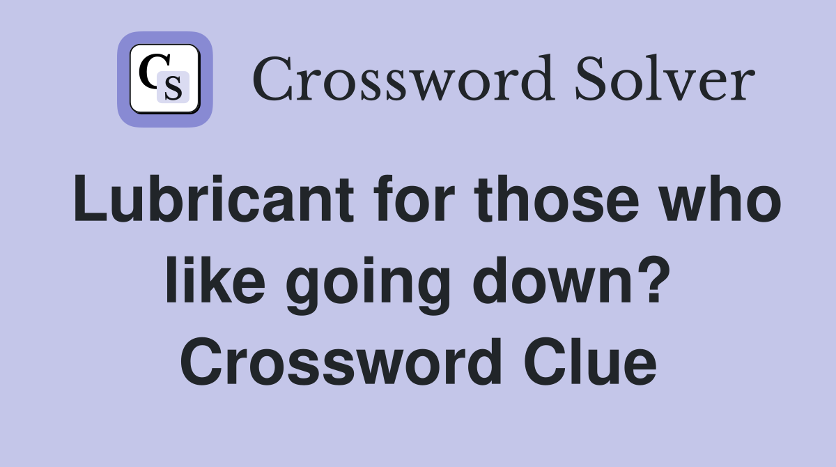Lubricant for those who like going down? Crossword Clue