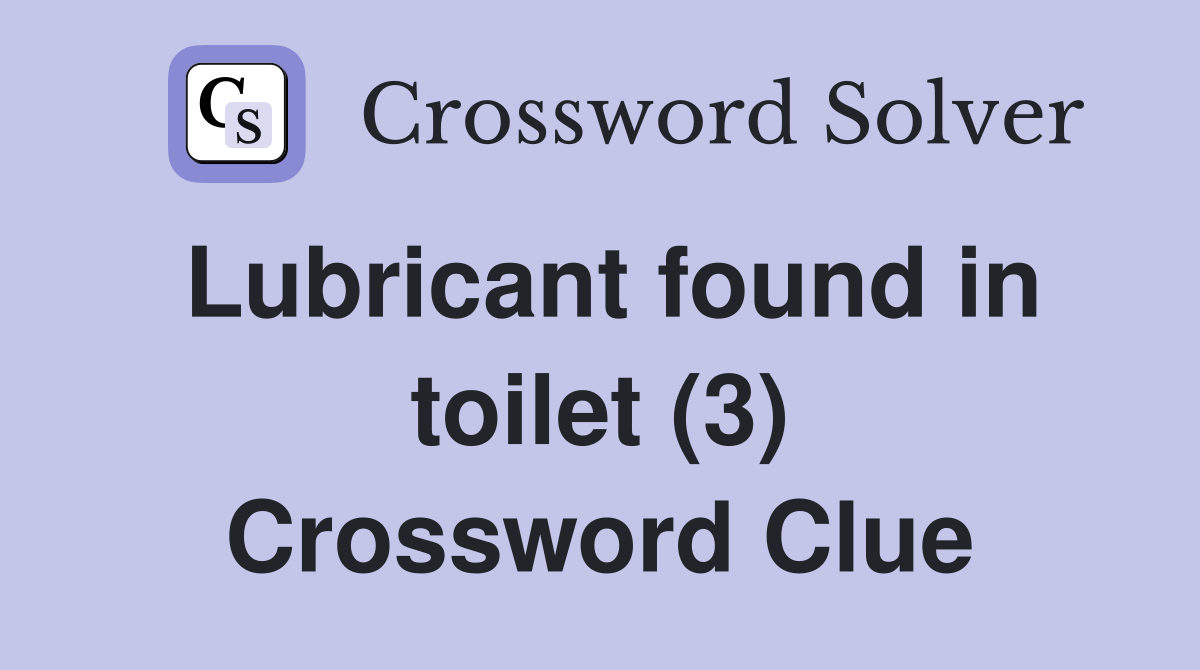 Lubricant found in toilet (3) Crossword Clue
