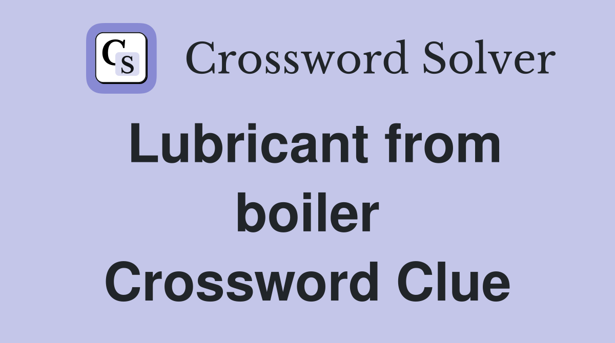 Lubricant from boiler Crossword Clue