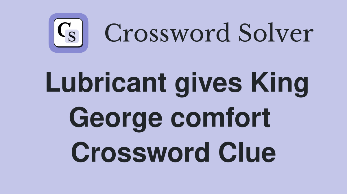 Lubricant gives King George comfort  Crossword Clue