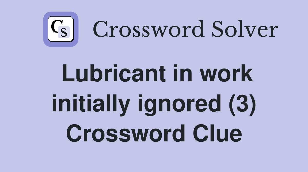 Lubricant in work initially ignored (3) Crossword Clue