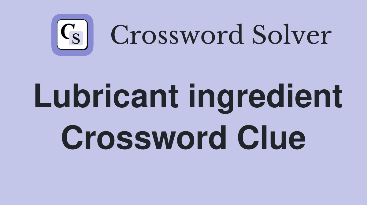Lubricant ingredient Crossword Clue