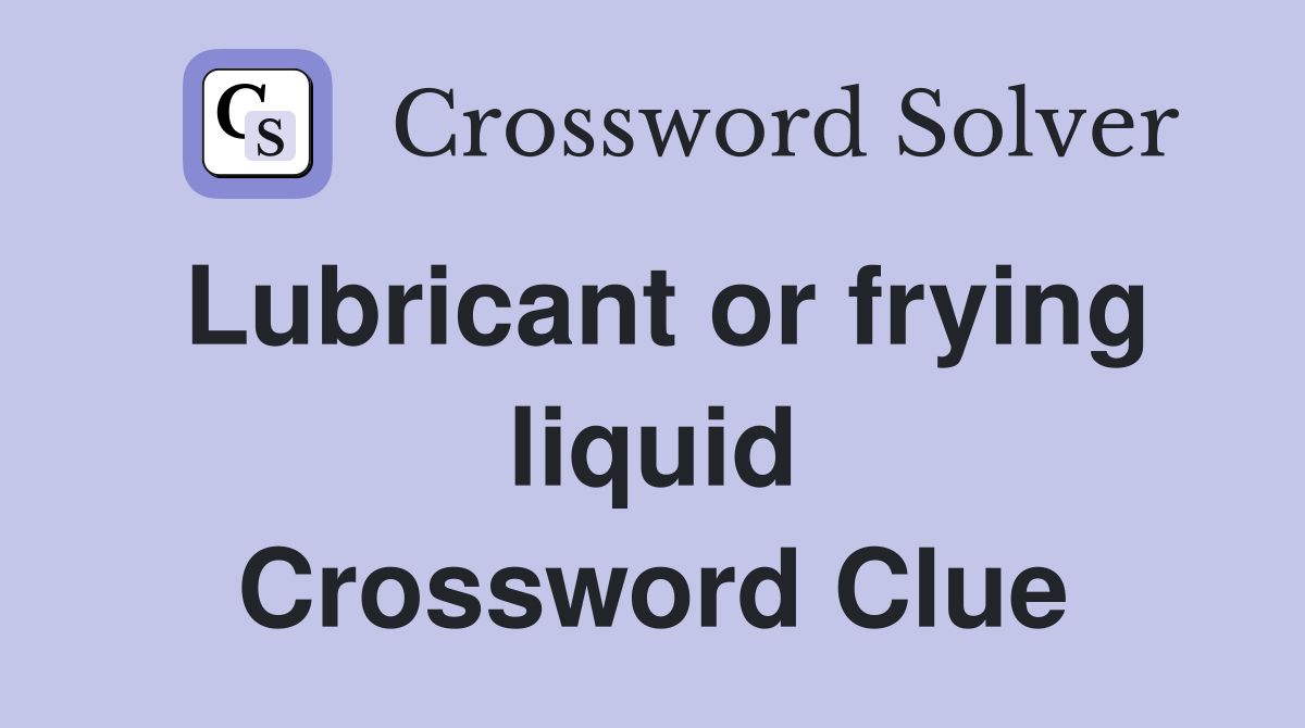 Lubricant or frying liquid Crossword Clue