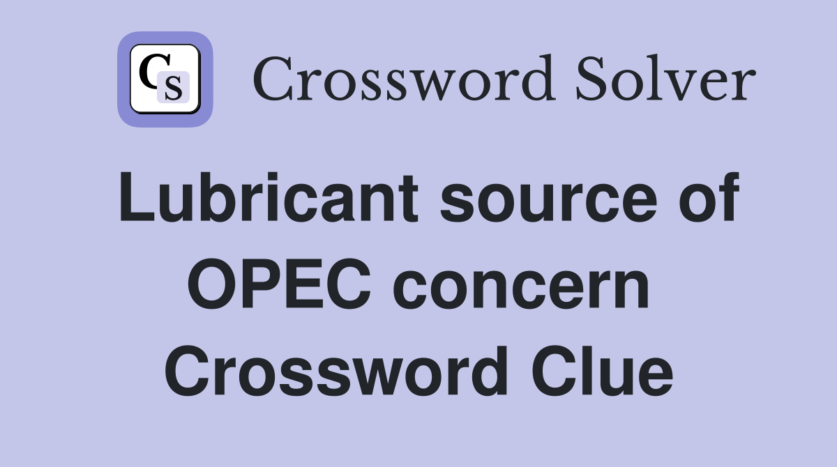 Lubricant source of OPEC concern Crossword Clue