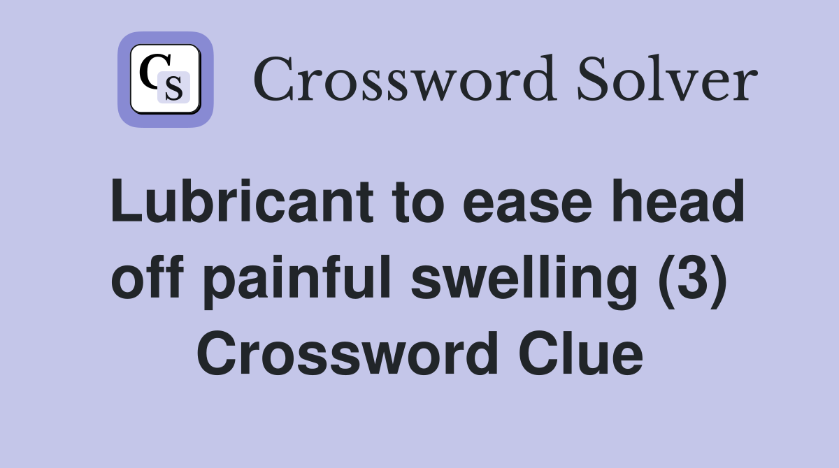 Lubricant to ease head off painful swelling (3) Crossword Clue