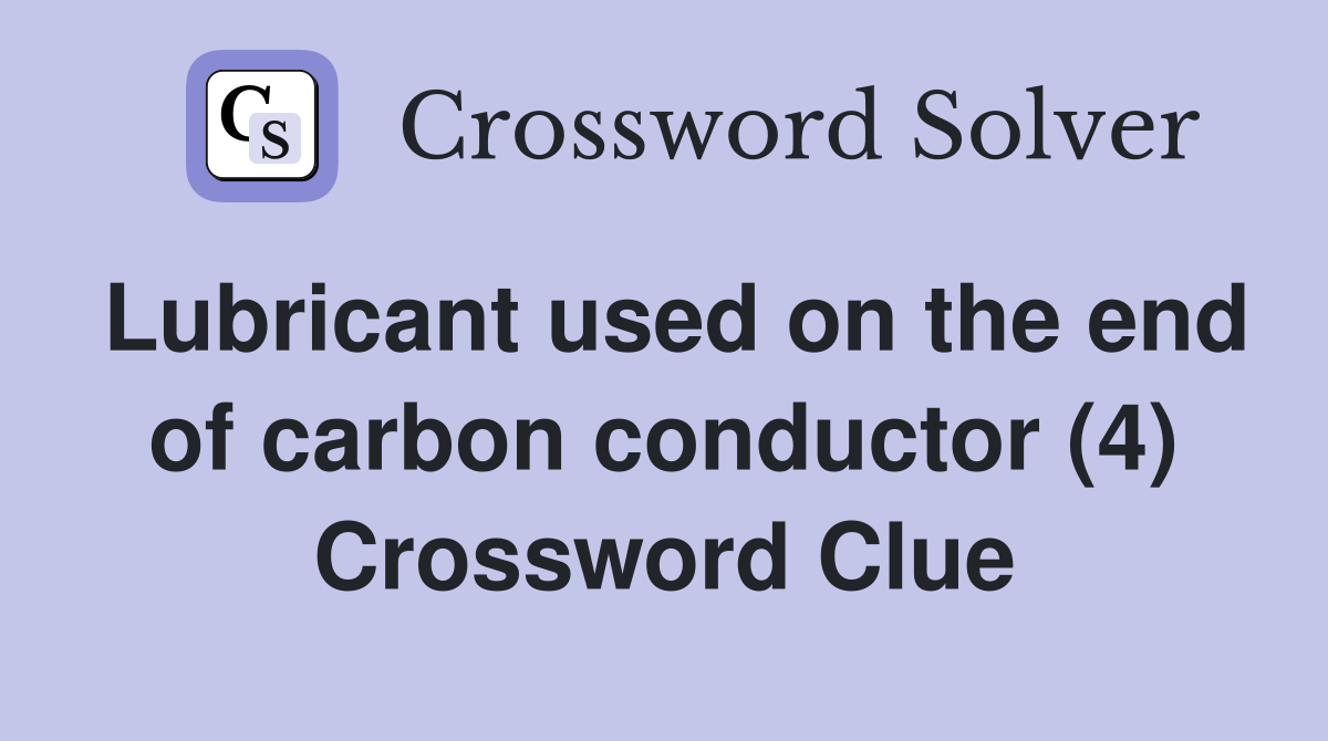 Lubricant used on the end of carbon conductor (4) Crossword Clue