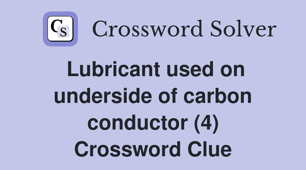Lubricant used on underside of carbon conductor (4) Crossword Clue