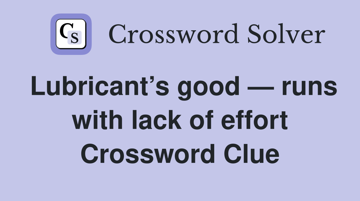 Lubricant’s good — runs with lack of effort Crossword Clue