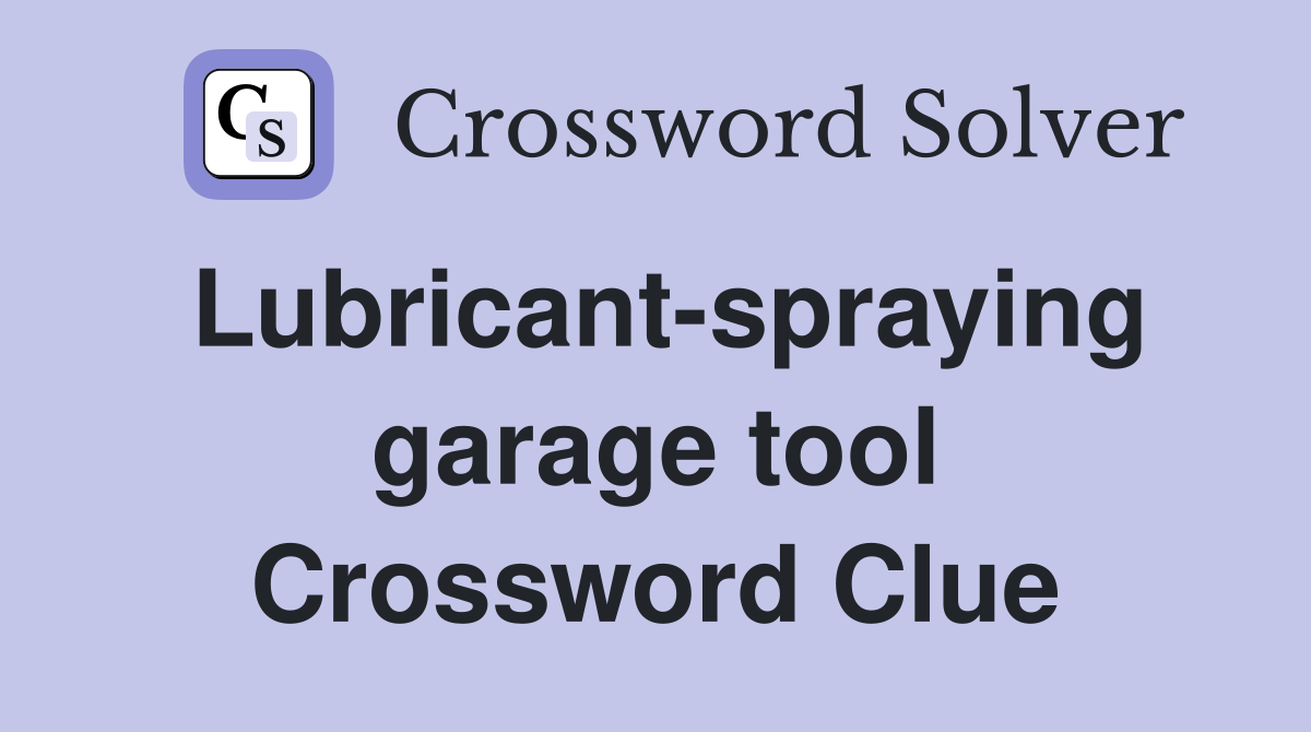 Lubricant-spraying garage tool Crossword Clue