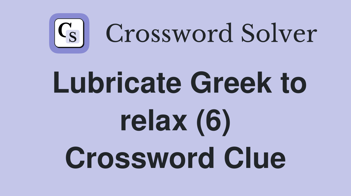 Lubricate Greek to relax (6) Crossword Clue