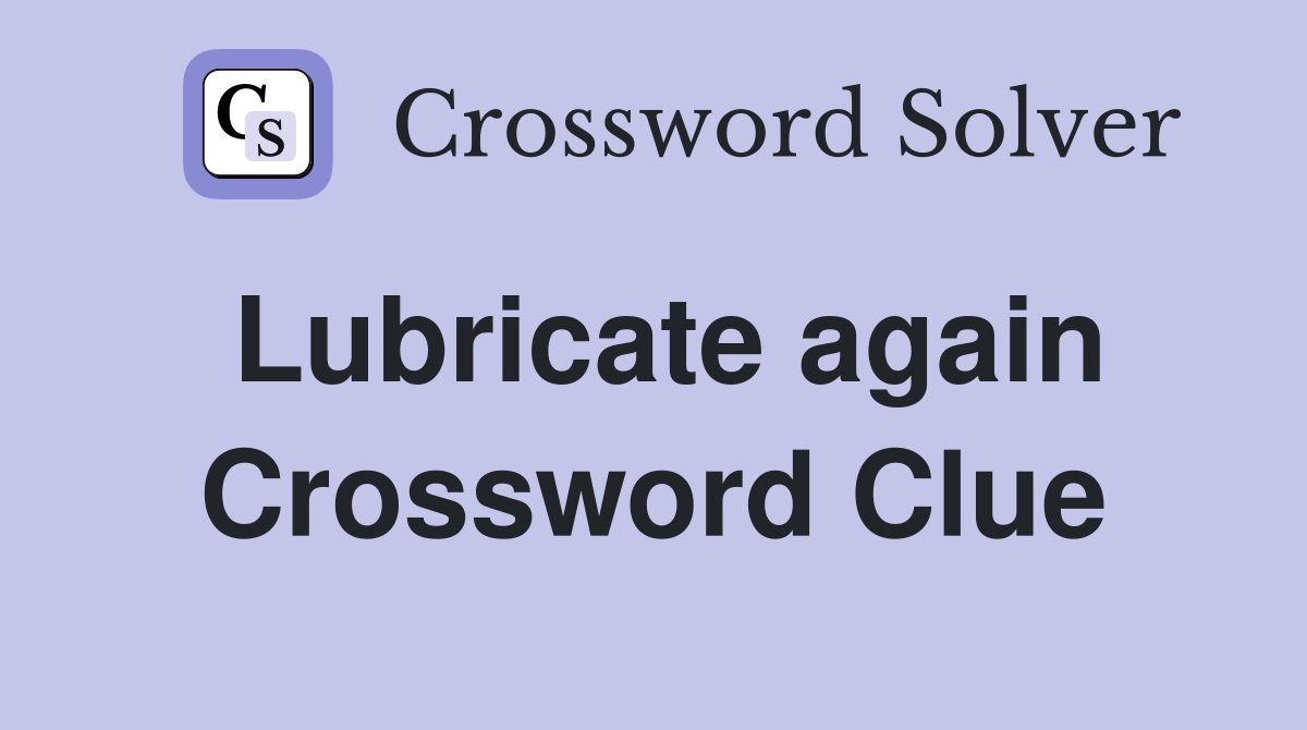 Lubricate again Crossword Clue
