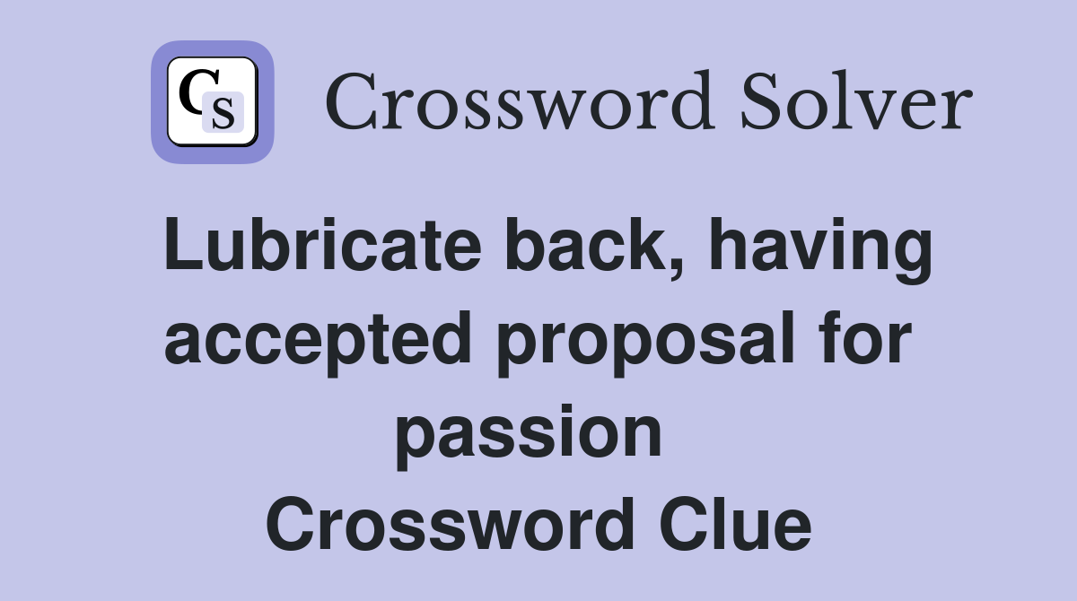 Lubricate back, having accepted proposal for passion  Crossword Clue